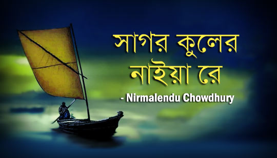 Sagar Kuler Naiya Re Lyrics (সাগর কুলের নাইয়া) Nirmalendu Chowdhury