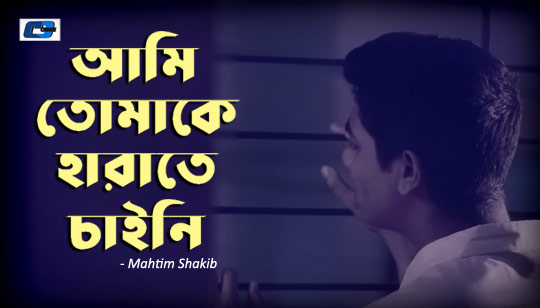 Ami Tomake Harate Chaini Lyrics (আমি তোমাকে হারাতে চাইনি) Mahtim Shakib