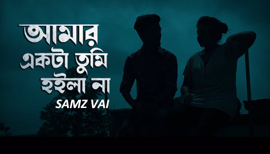 Amar Ekta Tumi Hoilo Na Lyrics (আমার একটা তুমি হইলো না) Samz Vai